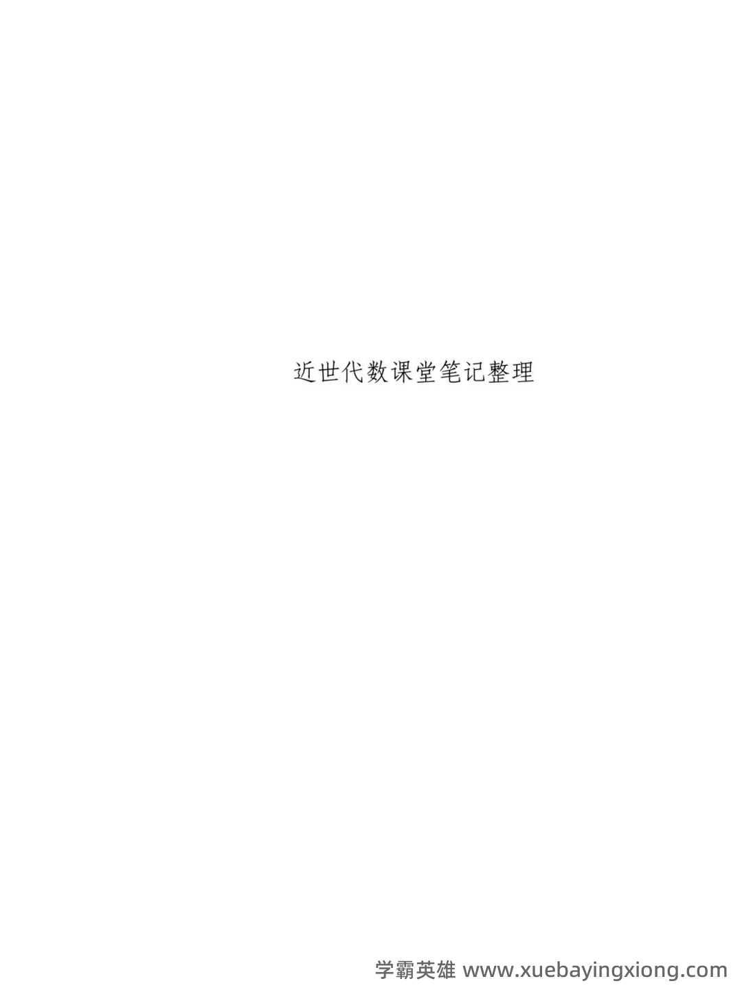 近世代数(近世代数) - 01_《近世代数》复习资料_《近世代数》南京大学课堂笔记整理_第1页_学霸英雄_www.xuebayingxiong.com 近世代数(近世代数) - 01_《近世代数》复习资料_《近世代数》南京大学课堂笔记整理_第1页_学霸英雄_www.xuebayingxiong.com